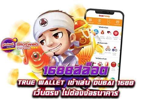 1688สล็อต True wallet เข้าเล่น dubai 1688 เว็บตรง ไม่ต้องง้อธนาคาร