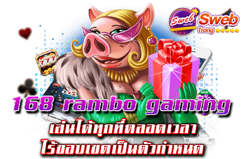 168 rambo gaming เล่นได้ทุกที่ตลอดเวลา ไร้ขอบเขตเป็นตัวกำหนด