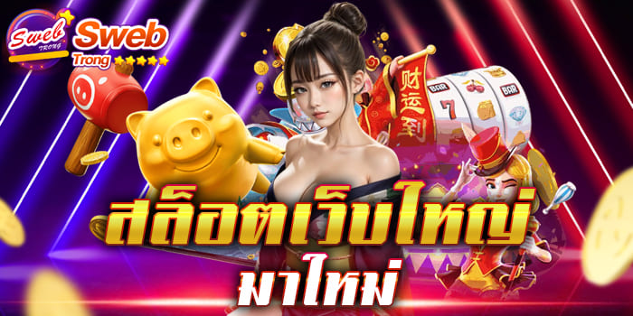 สล็อตเว็บใหญ่ มาใหม่ เล่นกับเรา คุ้มค่าอย่างแน่นอน รวมเกมสล็อตทุกค่ายชั้นนำบนเว็บเดียวจบ