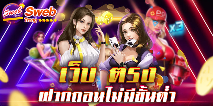 เว็บ ตรง ฝากถอนไม่มีขั้นต่ำ ไว้ใจได้ การันตีจากผู้เล่นจริง มีการเงินมั่นคง 1 บาท ก็เล่นได้